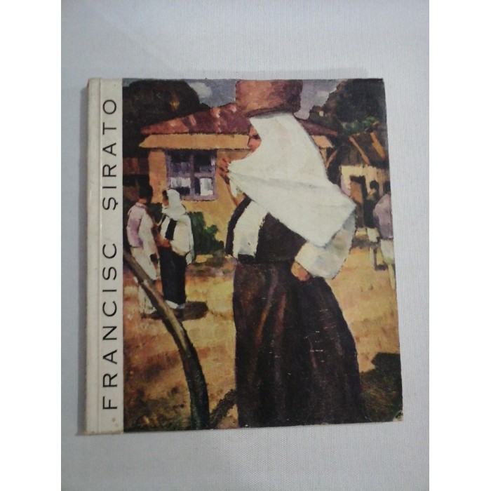  FRANCISC  SIRATO  1877 - 1953  - Catalog de Petre  Oprea  -  Expozitie organizata  de Muzeul  de Arta al R.P.R  Bucuresti, 1965 